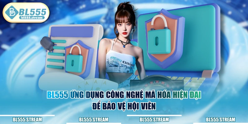 BL555 ứng dụng công nghệ mã hóa hiện đại để bảo vệ hội viên