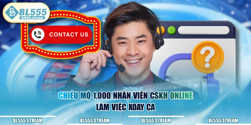 Chiêu mộ 1,000 nhân viên CSKH online làm việc xoay ca