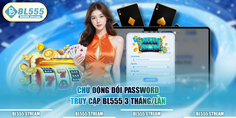 Chủ động đổi password truy cập BL555 3 tháng/lần