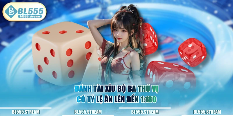 Đánh Tài Xỉu bộ ba thú vị có tỷ lệ ăn lên đến 1:180