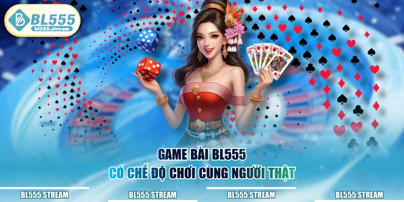 Game bài BL555 có chế độ chơi cùng người thật