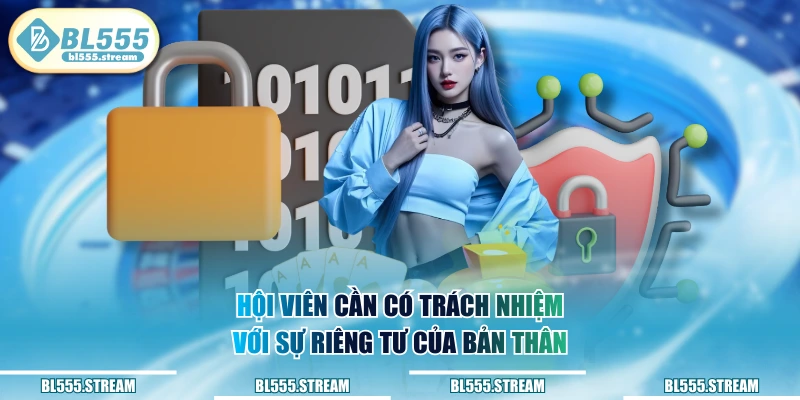 Hội viên cần có trách nhiệm với sự riêng tư của bản thân