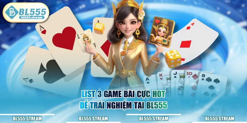 List 3 game bài cực hot dễ trải nghiệm tại BL555