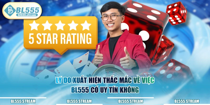 Lý do xuất hiện thắc mắc về việc BL555 có uy tín không