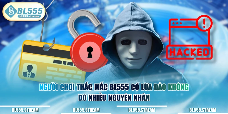 Người chơi thắc mắc BL555 có lừa đảo không do nhiều nguyên nhân