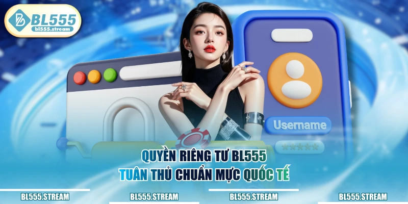 Quyền riêng tư BL555 tuân thủ chuẩn mực quốc tế