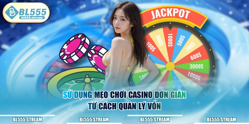 Sử dụng mẹo chơi Casino đơn giản từ cách quản lý vốn