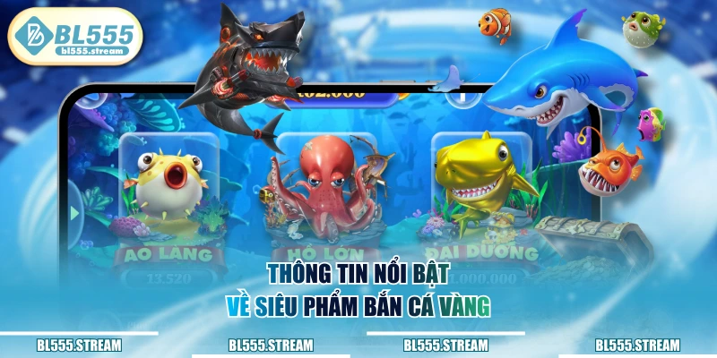 Thông tin nổi bật về siêu phẩm bắn cá vàng