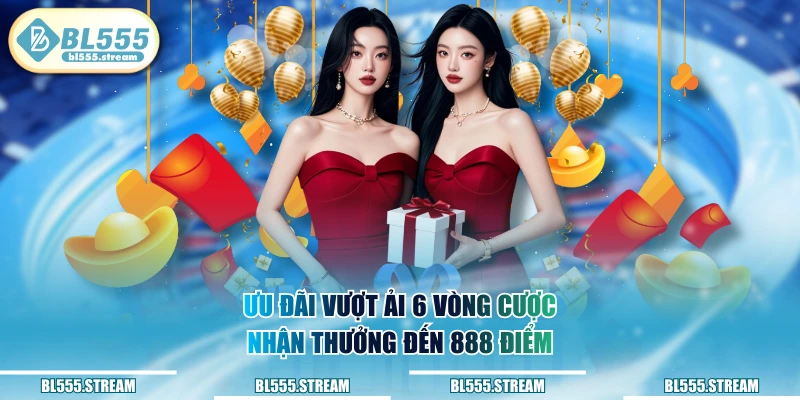 Ưu đãi vượt ải 6 vòng cược, nhận thưởng đến 888 điểm