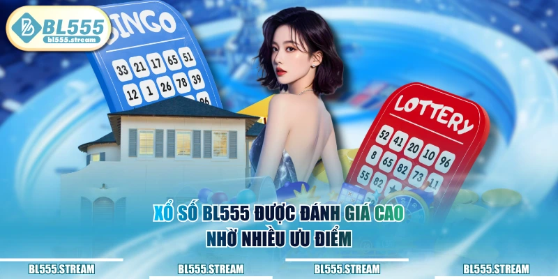 Xổ số BL555 được đánh giá cao nhờ nhiều ưu điểm
