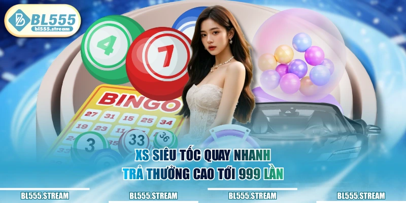 XS siêu tốc quay nhanh, trả thưởng cao tới 999 lần